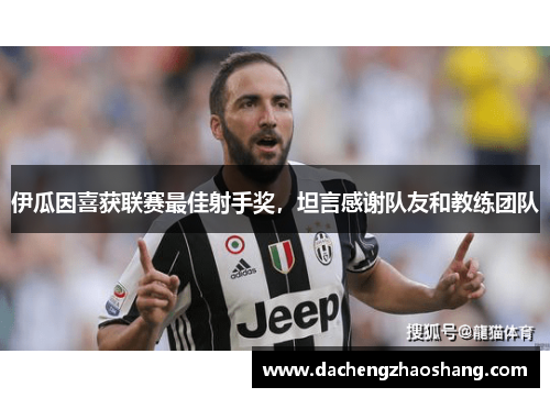 伊瓜因喜获联赛最佳射手奖，坦言感谢队友和教练团队