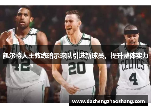 凯尔特人主教练暗示球队引进新球员，提升整体实力