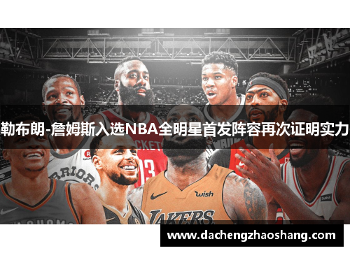 勒布朗-詹姆斯入选NBA全明星首发阵容再次证明实力