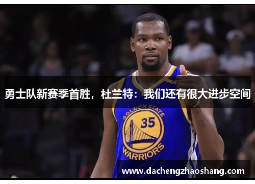 勇士队新赛季首胜，杜兰特：我们还有很大进步空间