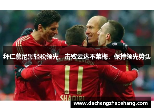拜仁慕尼黑轻松领先，击败云达不莱梅，保持领先势头