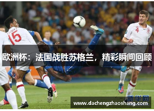 欧洲杯：法国战胜苏格兰，精彩瞬间回顾