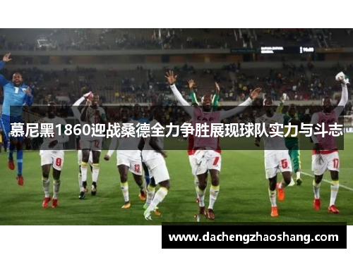 慕尼黑1860迎战桑德全力争胜展现球队实力与斗志