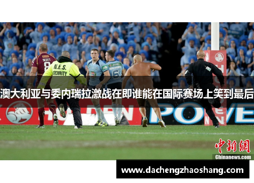澳大利亚与委内瑞拉激战在即谁能在国际赛场上笑到最后