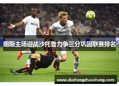 朗斯主场迎战沙托鲁力争三分巩固联赛排名