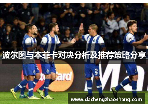 波尔图与本菲卡对决分析及推荐策略分享