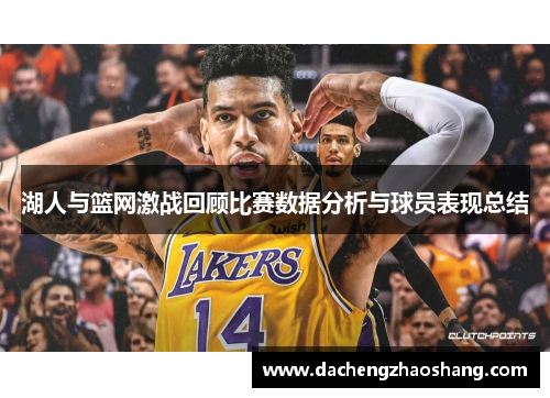 湖人与篮网激战回顾比赛数据分析与球员表现总结