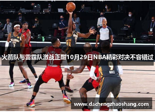 火箭队与雷霆队激战正酣10月29日NBA精彩对决不容错过
