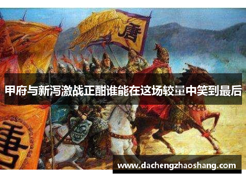 甲府与新泻激战正酣谁能在这场较量中笑到最后