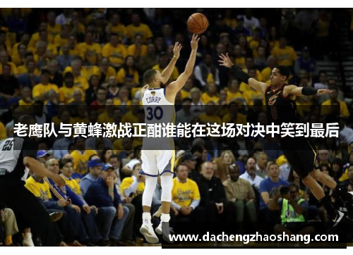 老鹰队与黄蜂激战正酣谁能在这场对决中笑到最后